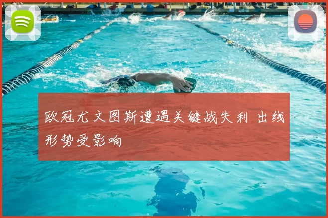欧冠尤文图斯遭遇关键战失利 出线形势受影响