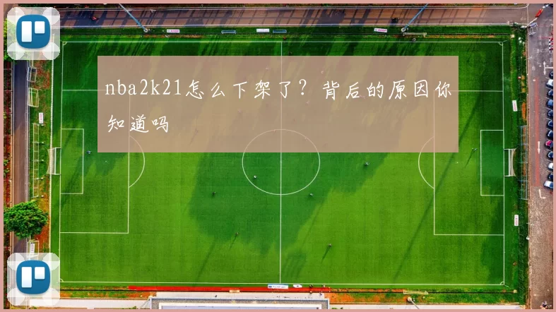 nba2k21怎么下架了？背后的原因你知道吗