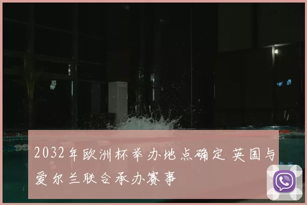 2032年欧洲杯举办地点确定 英国与爱尔兰联合承办赛事