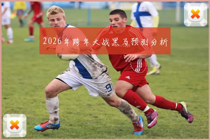 2026年跨年大战黑马预测分析