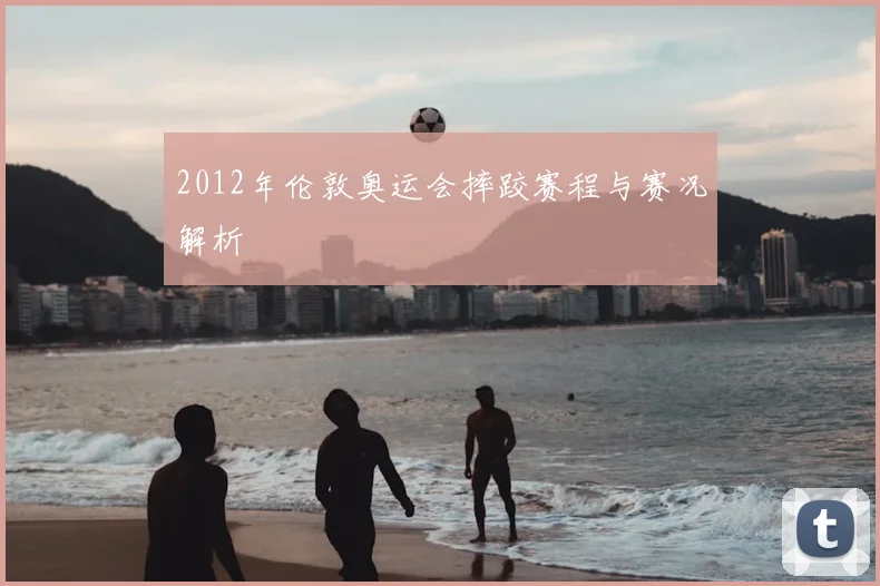 2012年伦敦奥运会摔跤赛程与赛况解析