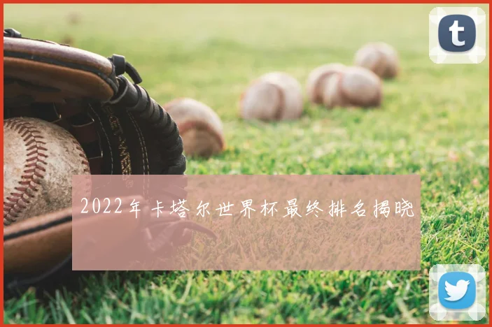 2022年卡塔尔世界杯最终排名揭晓