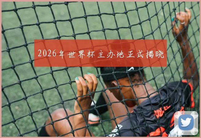 2026年世界杯主办地正式揭晓