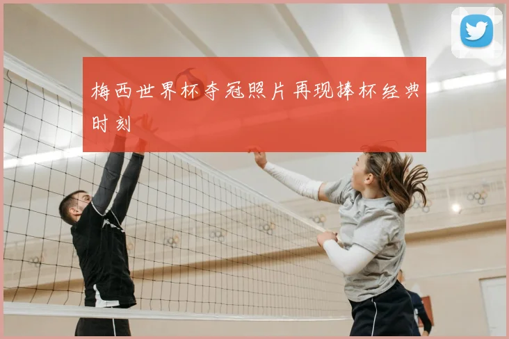 梅西世界杯夺冠照片再现捧杯经典时刻